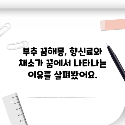 부추 꿈해몽, 향신료와 채소가 꿈에서 나타나는 이유를 살펴봤어요.