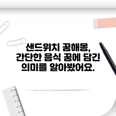 샌드위치 꿈해몽, 간단한 음식 꿈에 담긴 의미를 알아봤어요.
