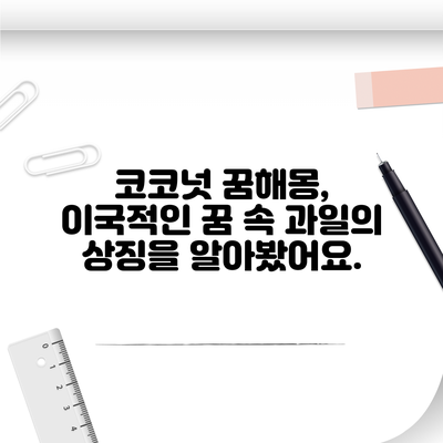 코코넛 꿈해몽, 이국적인 꿈 속 과일의 상징을 알아봤어요.
