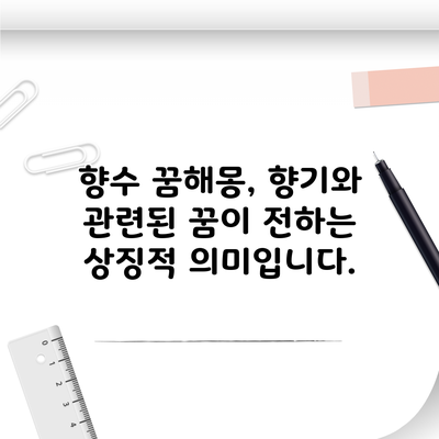 향수 꿈해몽, 향기와 관련된 꿈이 전하는 상징적 의미입니다.